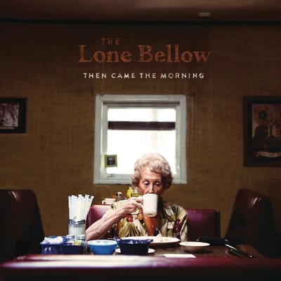 Then Came The Morning - The Lone Bellow