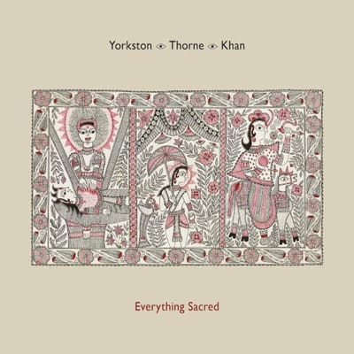 Everything Sacred - Yorkston/thorne/khan