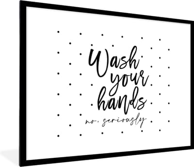 Fotolijst incl. Poster - Spreuken - Quotes - Wash your hands no seriously - Stippen - 80x60 cm - Posterlijst