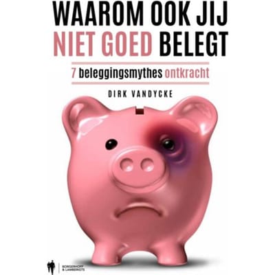 Waarom Ook Jij Niet Goed Belegt - Dirk Vandycke