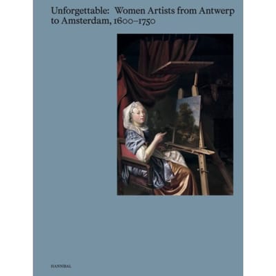 Unforgettable. Women Artists From Antwerp To Amsterdam, 1600-1750