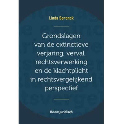 Grondslagen Van De Extinctieve Verjaring, Verval, Rechtsverwerking En De Klachtplicht In - Linda Spronck