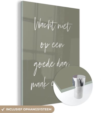 MuchoWow® Glasschilderij 120x160 cm - Schilderij acrylglas - Tekst - Quotes - Wacht niet op een goede dag, maak er één - Optimistisch - Foto op glas - Schilderijen