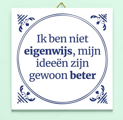 Tegeltje Ik Ben Niet Eigenwijs, Mijn Ideeën Zijn Gewoon Beter van Ditverzinjeniet.nl