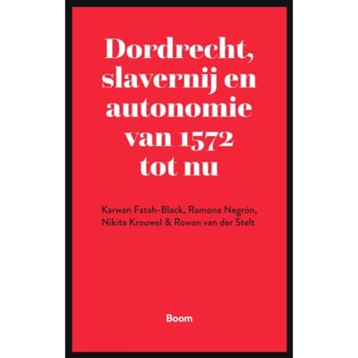 Dordrecht, Slavernij En Autonomie Van 1572 Tot Nu - Karwan Fatah-Black