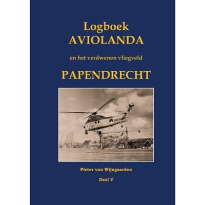 Logboek Aviolanda En Het Verdwenen Vliegveld Papendrecht Deel V - Pieter van Wijngaarden