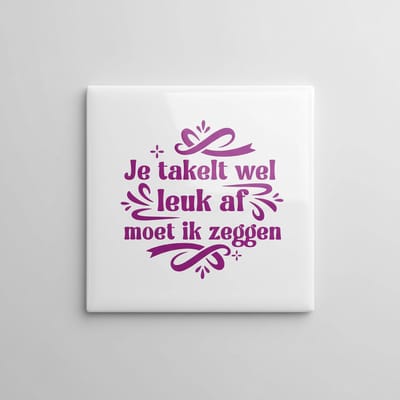 15x15 cm Tegel met 'Je Takelt Wel Leuk Af Moet Ik Zeggen' Ontwerp – Grappige en Eigenzinnige Woondecoratie