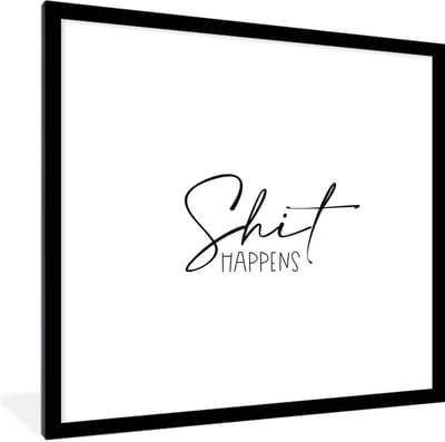 Fotolijst incl. Poster - Spreuken - Quotes - Shit happens - Zwart - Shit - 40x40 cm - Posterlijst