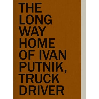 The Long Way Home Of Ivan Putnik, Truck Driver