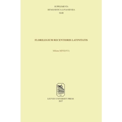 Florilegium Recentioris Latinitatis - Supplementa Humanistica Lovaniensia - Milena Minkova