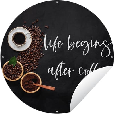 Tuincirkel Quotes - Spreuken - Life begins after coffee - Koffie - 60x60 cm - Ronde Tuinposter - Buiten