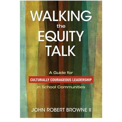 Walking The Equity Talk: A Guide For Culturally Courageous Leadership In School Communities - Browne