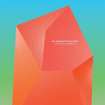 Ivar Grydeland & Henry Kaiser - In The Arctic Dreamtime (CD)