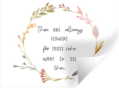 Muurstickers - Sticker Folie - Spreuken - There are always flowers for those who want to see them - Quotes - 40x30 cm - Plakfolie - Muurstickers Kinderkamer - Zelfklevend Behang - Zelfklevend behangpapier - Stickerfolie
