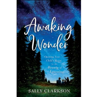 Awaking Wonder - Opening Your Child`s Heart To The Beauty Of Learning - Sally Clarkson