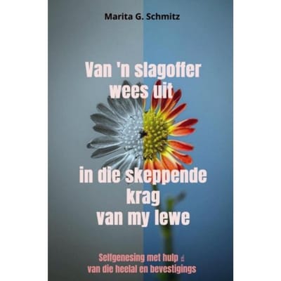 Van 'n Slagoffer Wees Uit In Die Skeppende Krag Van My Lewe - Marita G. Schmitz