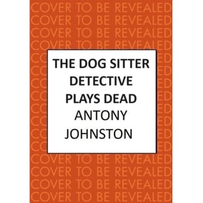 The Dog Sitter Detective Plays Dead - Dog Sitter Detective - Antony Johnston
