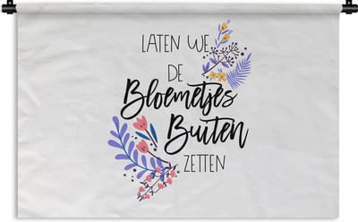 Wandkleed - Wanddoek - Quotes - Spreuken - Laten we de bloemetjes buiten zetten - 180x120 cm - Wandtapijt
