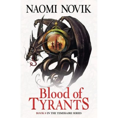 Blood Of Tyrants - The Temeraire Series - Naomi Novik