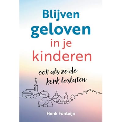 Blijven Geloven In Je Kinderen - Henk Fonteijn