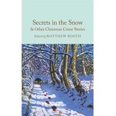 Secrets In The Snow & Other Christmas Crime Stories - Macmillan Collector's Library - Matthew Booth
