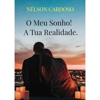 O Meu Sonho! A Tua Realidade. - Nélson Cardoso