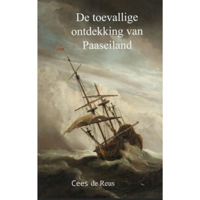 De Toevallige Ontdekking Van Paaseiland - Cees De Reus
