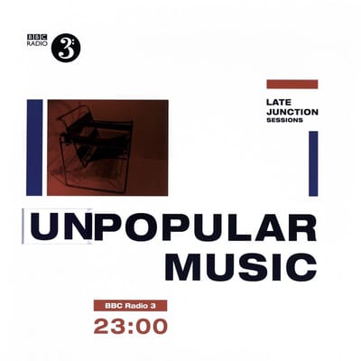 The BBC Late Junction Sessions: Unpopular Music