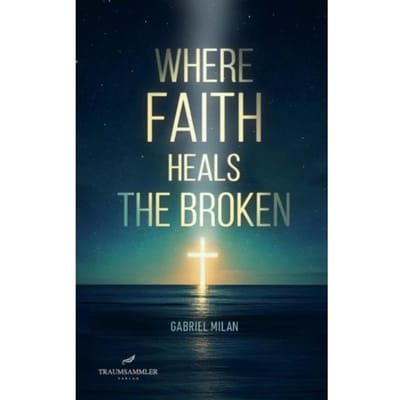 Where Faith Heals The Broken: Poems On Love, Loss, And God - Gabriel Milan