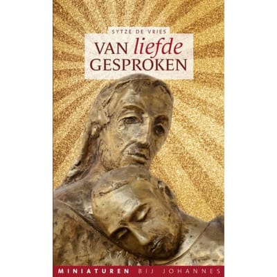 Van Liefde Gesproken - Miniaturen Bij Johannes - Sytze de Vries