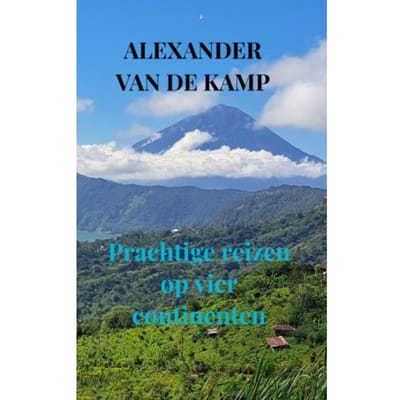 Prachtige Reizen Op Vier Continenten - Alexander Van de Kamp