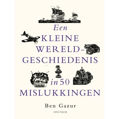 Een Kleine Wereldgeschiedenis In 50 Mislukkingen - Ben Gazur