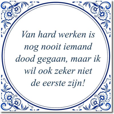 Tegeltje met standaard - Van hard werken is nog nooit iemand dood gegaan, maar ik wil ook zeker niet de eerste zijn!