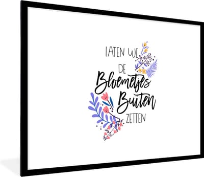 Fotolijst incl. Poster - Spreuken - Laten we de bloemetjes buiten zetten - Quotes - 80x60 cm - Posterlijst