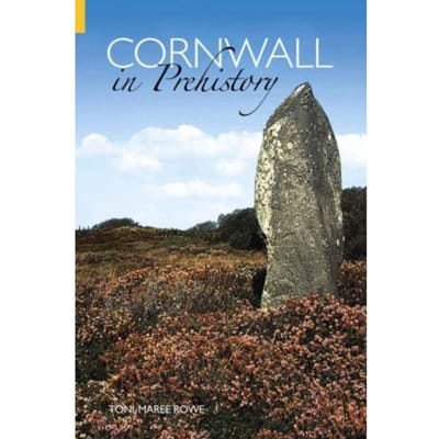 Cornwall In Prehistory - Toni-Maree Rowe