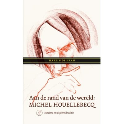 Aan De Rand Van De Wereld: Michel Houellebecq - Martin de Haan