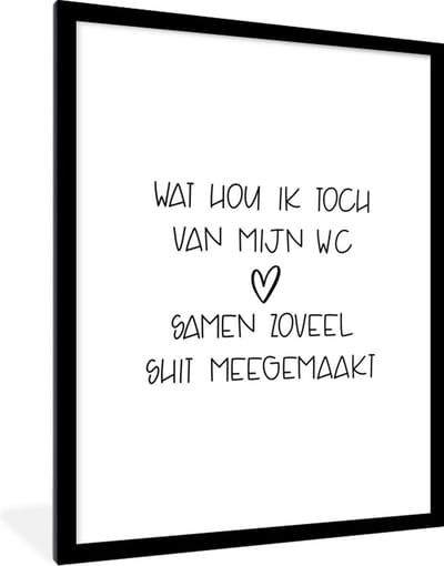 Fotolijst incl. Poster - Spreuken - Quotes - Wat hou ik toch van mijn wc, samen zoveel shit meegemaakt - Toilet - 60x80 cm - Posterlijst