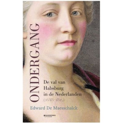 Ondergang. De Val Van Habsburg In De Nederlanden (1648-1815) - Edward De Maesschalck