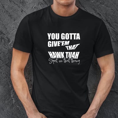 You gotta give'em that HAWK-TUAH Spit on that thang heren shirt. Maat L