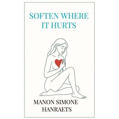 Soften Where It Hurts - Manon Simone Hanraets