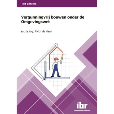 Vergunningvrij Bouwen Onder De Omgevingswet - Ibr Cahiers - P.M.J. de Haan