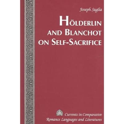 Hoelderlin And Blanchot On Self-Sacrifice - Suglia, Joseph