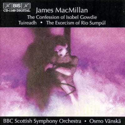 BBC Scottish Symphony Orchestra, Osmo Vänskä - MacMillan: Confession Of Isobel Gowdie | Tuiread | Exorcism Of Rio Sumpúl (CD)