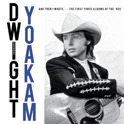 And Then I Wrote... The First Three Albums Of The '90s - Dwight Yoakam