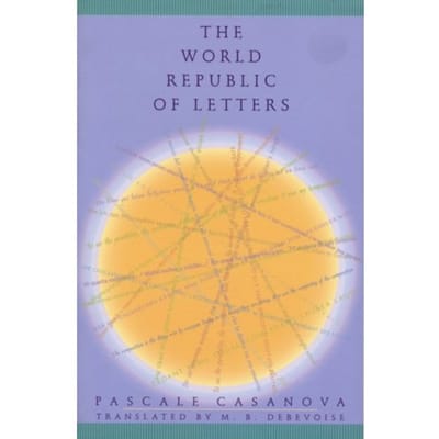 The World Republic Of Letters - Convergences: Inventories Of The Present - Pascale Casanova