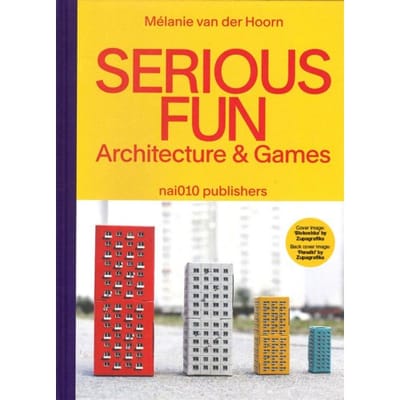 Serious Fun. Architecture & Games - Mélanie van der Hoorn