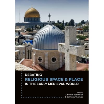 Debating Religious Space And Place In The Early Medieval World C. Ad 300-1000