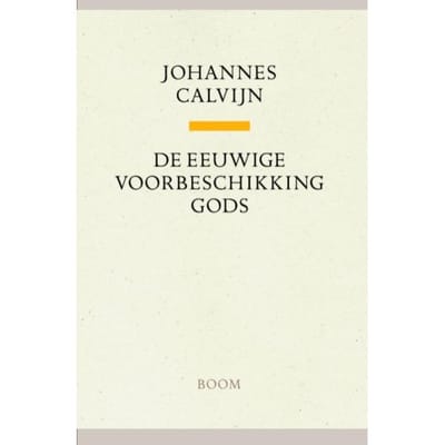 De Eeuwige Voorbeschikking Gods - Johannes Calvijn