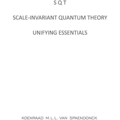 Sqt - Scale-Invariant Quantum Theory - Koenraad M.L.L. Van Spaendonck