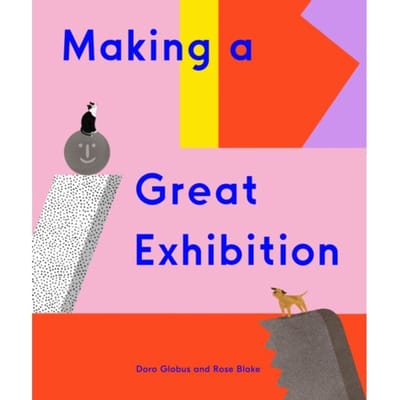 Making A Great Exhibition - How Art Works - Doro Globus